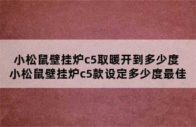 小松鼠壁挂炉c5取暖开到多少度 小松鼠壁挂炉c5款设定多少度最佳